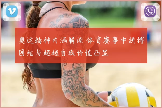 奥运精神内涵解读 体育赛事中拼搏团结与超越自我价值凸显