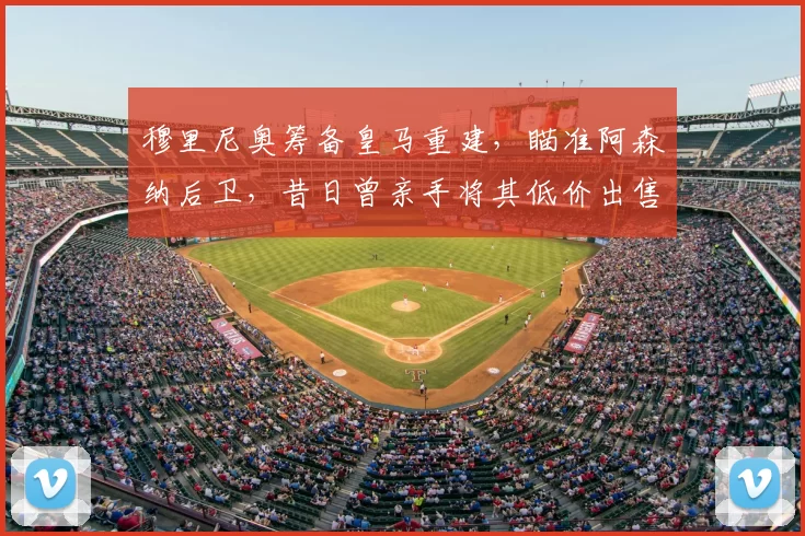 穆里尼奥筹备皇马重建,瞄准阿森纳后卫,昔日曾亲手将其低价出售