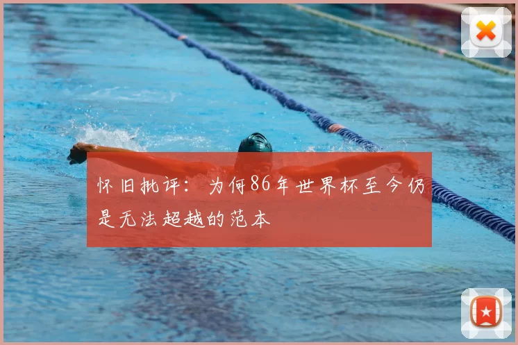 怀旧批评:为何86年世界杯至今仍是无法超越的范本