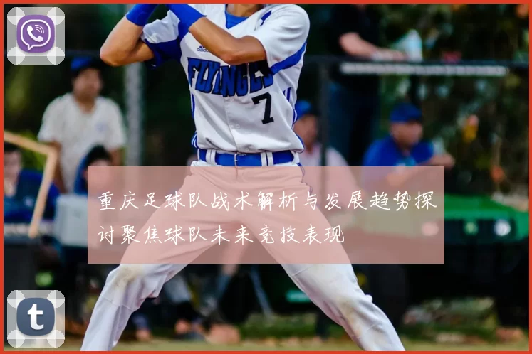 重庆足球队战术解析与发展趋势探讨聚焦球队未来竞技表现