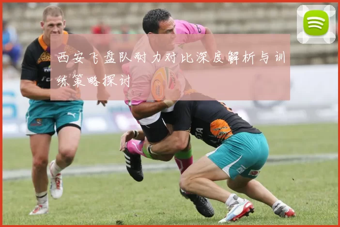 西安飞盘队耐力对比深度解析与训练策略探讨