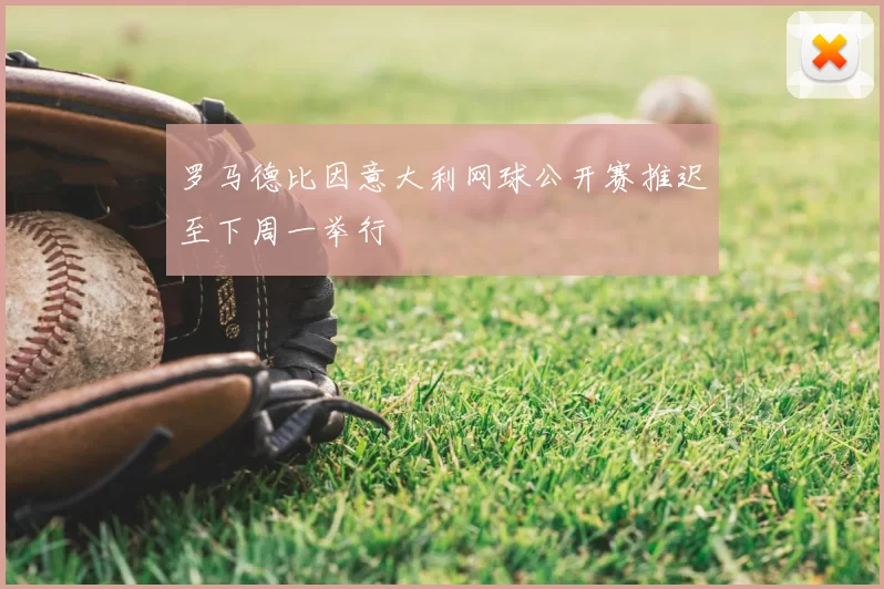 罗马德比因意大利网球公开赛推迟至下周一举行