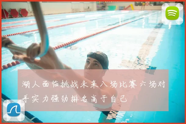 湖人面临挑战未来八场比赛六场对手实力强劲排名高于自己
