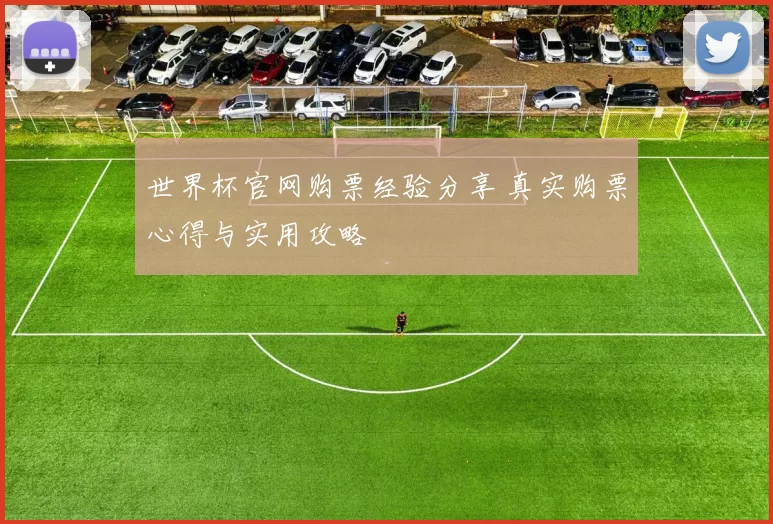 世界杯官网购票经验分享 真实购票心得与实用攻略