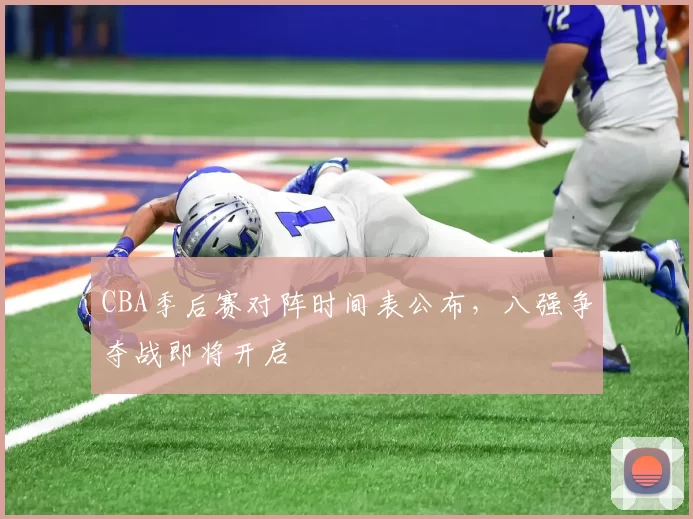 CBA季后赛对阵时间表公布，八强争夺战即将开启