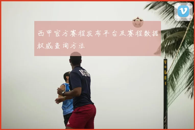 西甲官方赛程发布平台及赛程数据权威查询方法