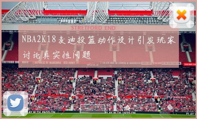 NBA2K18麦迪投篮动作设计引发玩家讨论真实性问题