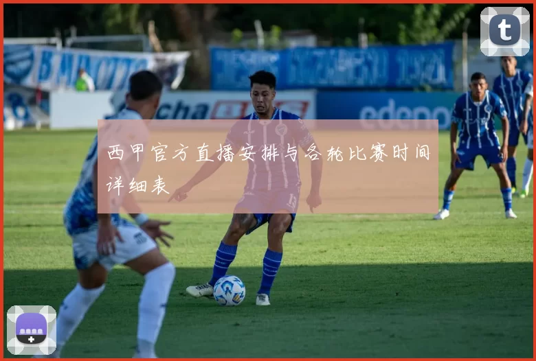 西甲官方直播安排与各轮比赛时间详细表