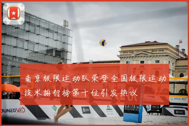 南京极限运动队荣登全国极限运动技术排行榜第十位引发热议