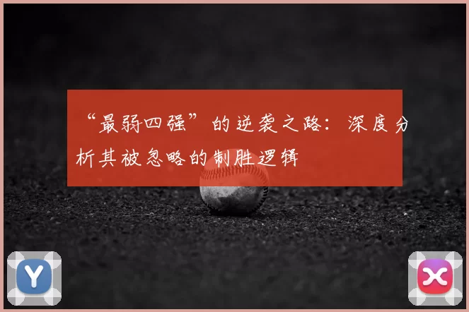 “最弱四强”的逆袭之路:深度分析其被忽略的制胜逻辑
