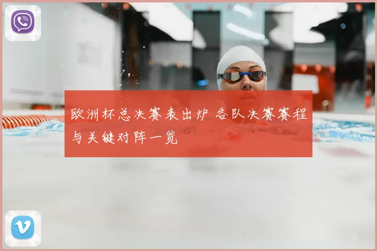 欧洲杯总决赛表出炉 各队决赛赛程与关键对阵一览