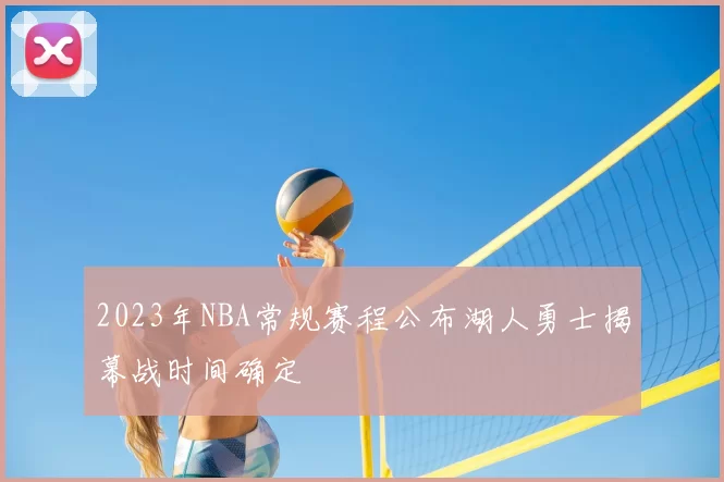 2023年NBA常规赛程公布湖人勇士揭幕战时间确定