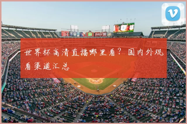 世界杯高清直播哪里看?国内外观看渠道汇总