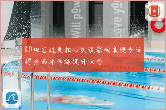 KD坦言过度担心失误影响表现专注得分而非传球提升状态