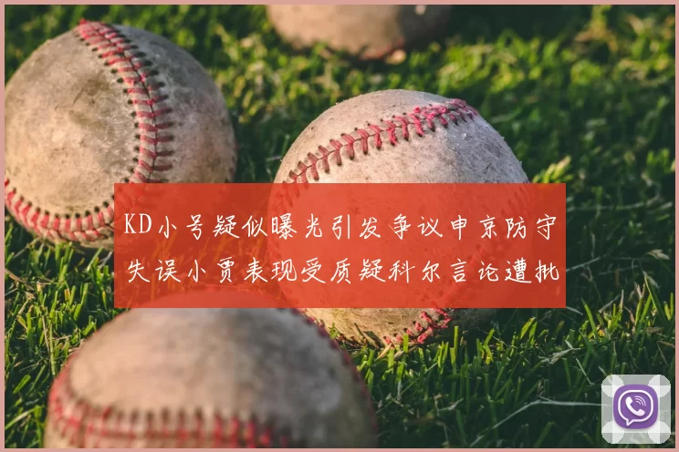 KD小号疑似曝光引发争议申京防守失误小贾表现受质疑科尔言论遭批评